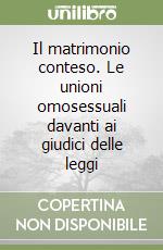 Il matrimonio conteso. Le unioni omosessuali davanti ai giudici delle leggi