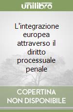 L'integrazione europea attraverso il diritto processuale penale libro