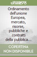 Ordinamento dell'unione Europea, mercato, risorse, pubbliche e contratti della pubblica amministrazione. Profili sostanziali e processuali libro