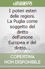 I poteri esteri delle regioni. La Puglia come soggetto del diritto dell'unione Europea e del diritto internazionale libro