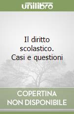 Il diritto scolastico. Casi e questioni libro