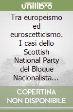 Tra europeismo ed euroscetticismo. I casi dello Scottish National Party del Bloque Nacionalista Galego e della Lega Nord