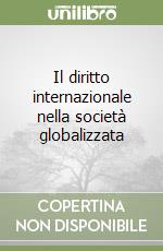 Il diritto internazionale nella società globalizzata libro