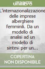 L'internazionalizzazione delle imprese alberghiere femminili. Da un modello di analisi ad un modello di sintesi per un confronto di genere in provincia di Salerno libro