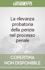 La rilevanza probatoria della perizia nel processo penale libro