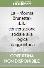 La «riforma Brunetta» dalla concertazione sociale alla logica maggioritaria libro