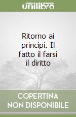 Ritorno ai principi. Il fatto il farsi il diritto libro