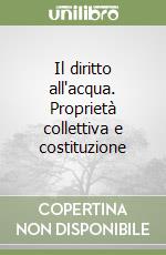 Il diritto all'acqua. Proprietà collettiva e costituzione libro