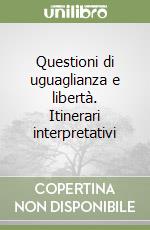 Questioni di uguaglianza e libertà. Itinerari interpretativi libro