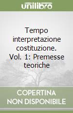 Tempo interpretazione costituzione. Vol. 1: Premesse teoriche libro