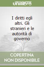 I diritti egli altri. Gli stranieri e le autorità di governo libro