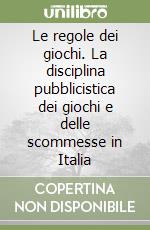 Le regole dei giochi. La disciplina pubblicistica dei giochi e delle scommesse in Italia libro