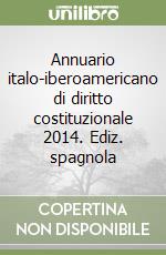 Annuario italo-iberoamericano di diritto costituzionale 2014. Ediz. spagnola libro