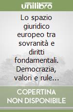 Lo spazio giuridico europeo tra sovranità e diritti fondamentali. Democrazia, valori e rule of law nell'Unione al tempo della crisi libro