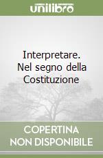 Interpretare. Nel segno della Costituzione libro