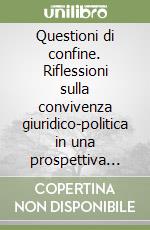 Questioni di confine. Riflessioni sulla convivenza giuridico-politica in una prospettiva multidisciplinare libro