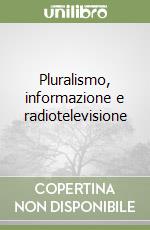 Pluralismo, informazione e radiotelevisione libro