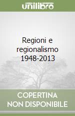 Regioni e regionalismo 1948-2013 libro