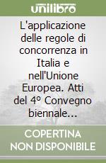 L'applicazione delle regole di concorrenza in Italia e nell'Unione Europea. Atti del 4° Convegno biennale antitrust (Trento, 18-19 aprile 2013) libro