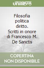 Filosofia politica diritto. Scritti in onore di Francesco M. De Sanctis libro