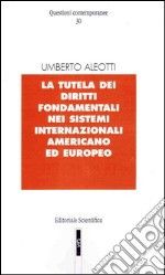 La tutela dei diritti fondamentali nei sistemi internazionali americano ed europeo libro