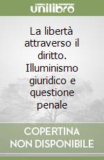 La libertà attraverso il diritto. Illuminismo giuridico e questione penale libro