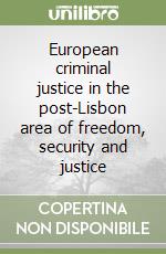 European criminal justice in the post-Lisbon area of freedom, security and justice libro