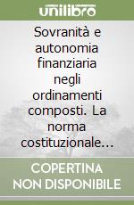 Sovranità e autonomia finanziaria negli ordinamenti composti. La norma costituzionale come limite e garanzia per le dimensioni della spesa pubblica territoriale