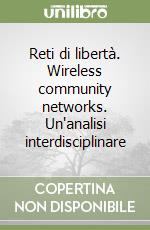 Reti di libertà. Wireless community networks. Un'analisi interdisciplinare libro