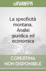 La specificità montana. Analisi giuridica ed economica libro