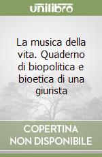 La musica della vita. Quaderno di biopolitica e bioetica di una giurista