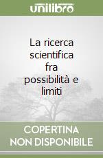 La ricerca scientifica fra possibilità e limiti libro