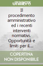 Il procedimento amministrativo ed i recenti interventi normativi. Opportunità e limiti per il sistema paese? libro