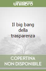 Il big bang della trasparenza libro