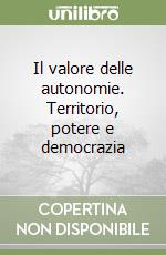 Il valore delle autonomie. Territorio, potere e democrazia libro