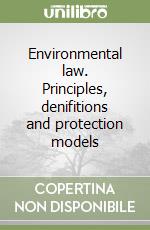 Environmental law. Principles, denifitions and protection models libro