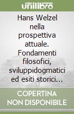 Hans Welzel nella prospettiva attuale. Fondamenti filosofici, sviluppidogmatici ed esiti storici del finalismo penale