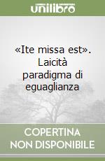 «Ite missa est». Laicità paradigma di eguaglianza libro