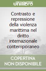 Contrasto e repressione della violenza marittima nel diritto internazionale contemporaneo