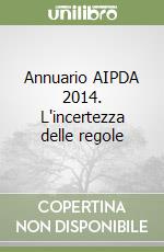 Annuario AIPDA 2014. L'incertezza delle regole libro