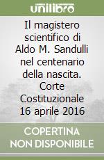 Il magistero scientifico di Aldo M. Sandulli nel centenario della nascita. Corte Costituzionale 16 aprile 2016 libro