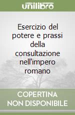 Esercizio del potere e prassi della consultazione nell'impero romano libro