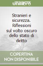 Stranieri e sicurezza. Riflessioni sul volto oscuro dello stato di diritto libro