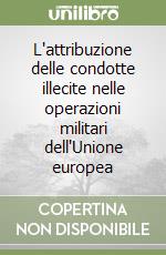 L'attribuzione delle condotte illecite nelle operazioni militari dell'Unione europea