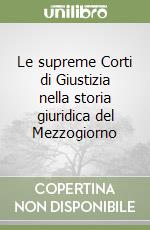 Le supreme Corti di Giustizia nella storia giuridica del Mezzogiorno libro