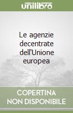 Le agenzie decentrate dell'Unione europea libro