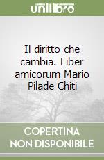 Il diritto che cambia. Liber amicorum Mario Pilade Chiti libro