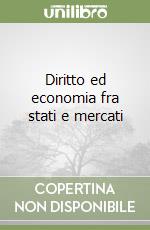 Diritto ed economia fra stati e mercati libro