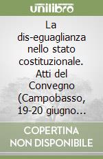 La dis-eguaglianza nello stato costituzionale. Atti del Convegno (Campobasso, 19-20 giugno 2015)