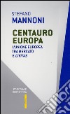 Centauro Europa. L'Unione Europea tra mercato e civitas libro di Mannoni Stefano
